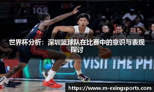 世界杯分析：深圳篮球队在比赛中的意识与表现探讨